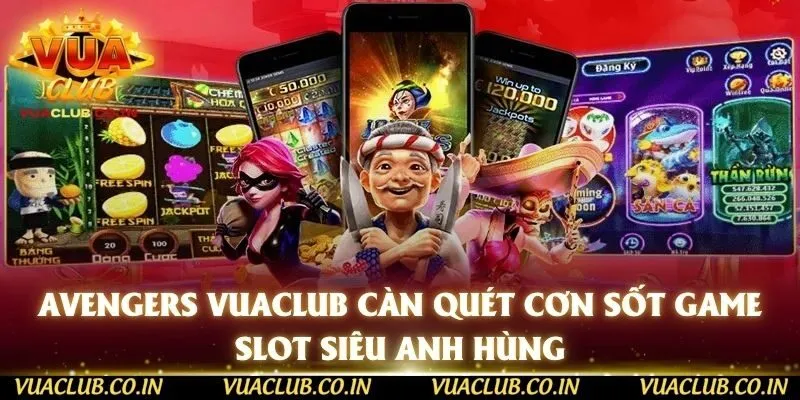 Avengers vuaclub Càn Quét Cơn Sốt Game Slot Siêu Anh Hùng