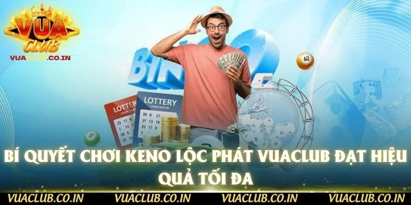 Bí quyết chơi Keno Lộc Phát Vuaclub đạt hiệu quả tối đa