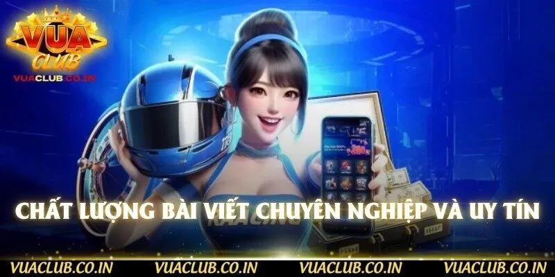 Chất lượng bài viết chuyên nghiệp và uy tín