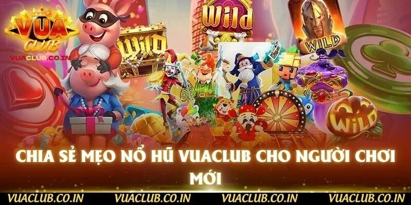 Chia sẻ mẹo nổ hũ vuaclub cho người chơi mới