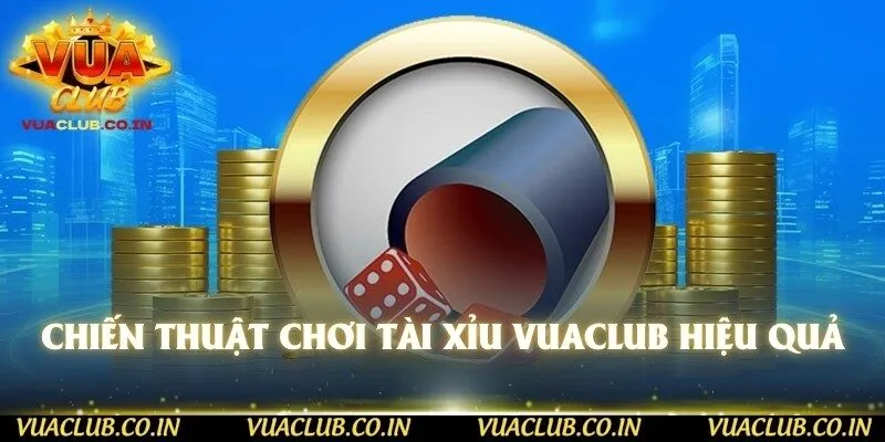 Chiến thuật chơi tài xỉu Vuaclub hiệu quả