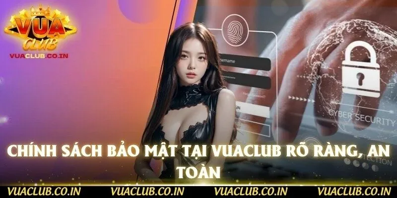 Chính sách bảo mật tại Vuaclub rõ ràng, an toàn