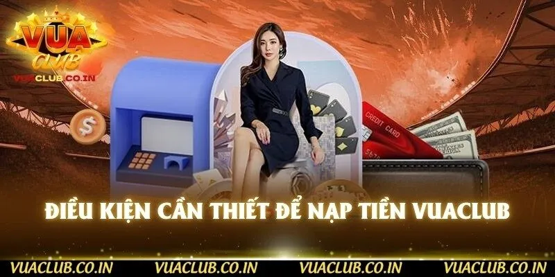 Điều kiện cần thiết để nạp tiền Vuaclub