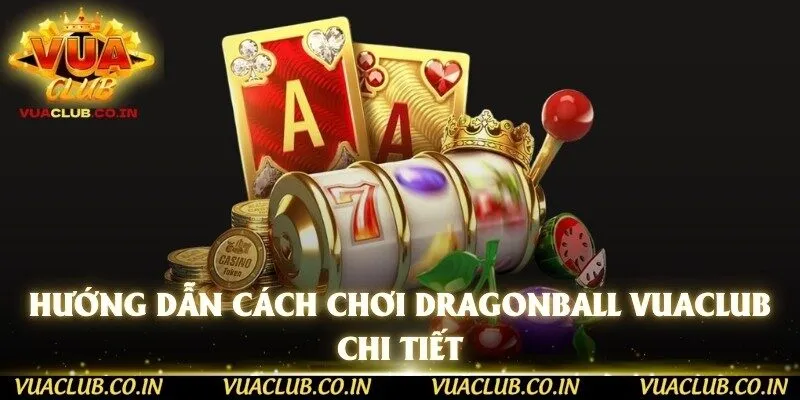 Hướng dẫn cách chơi Dragonball Vuaclub chi tiết
