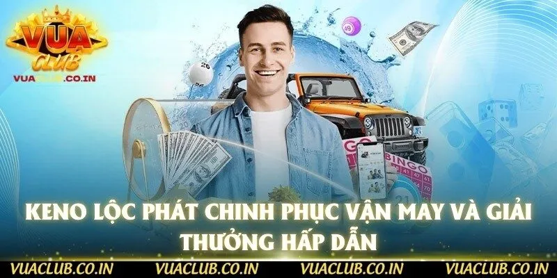 Keno Lộc Phát Chinh Phục Vận May Và Giải Thưởng Hấp Dẫn
