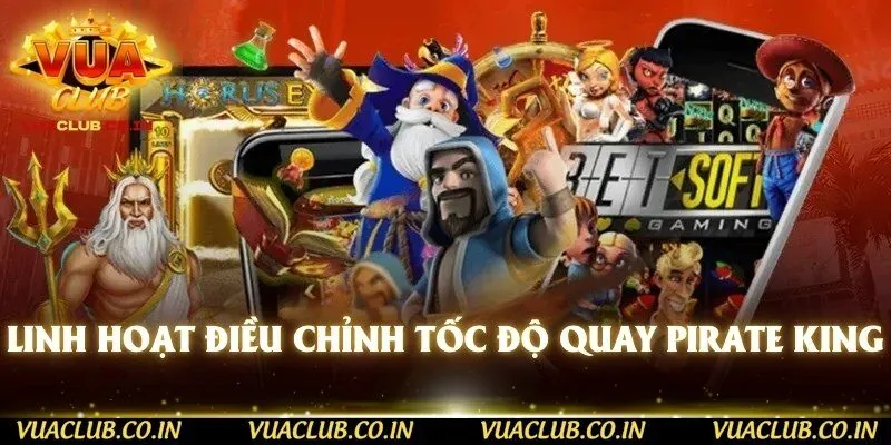 Linh hoạt điều chỉnh tốc độ quay Pirate King