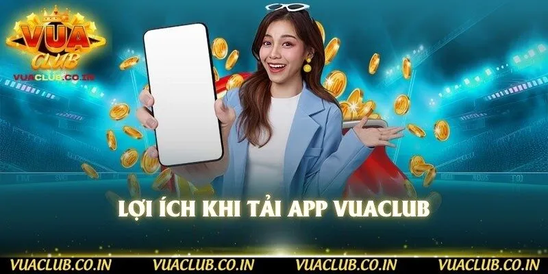 Lợi ích khi Tải App Vuaclub