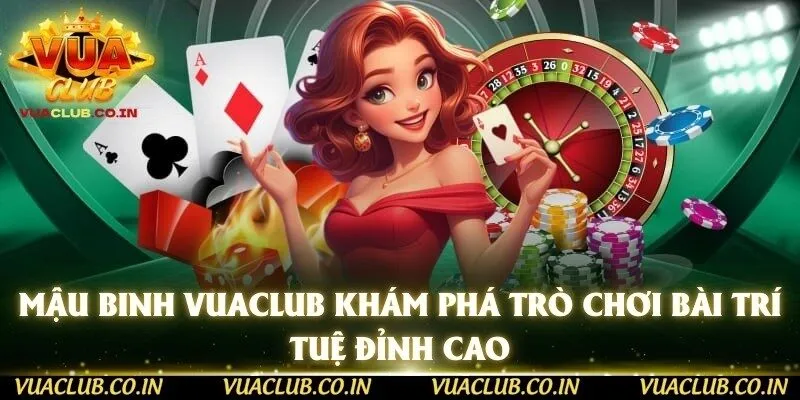 Mậu Binh Vuaclub Khám Phá Trò Chơi Bài Trí Tuệ Đỉnh Cao