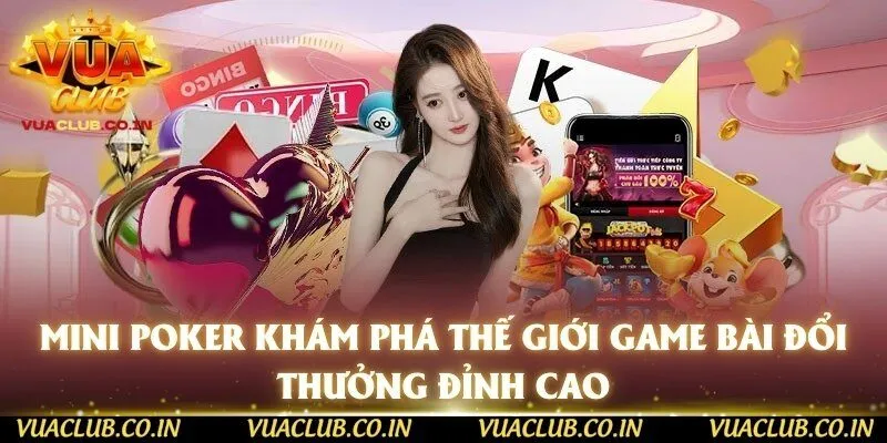 Mini Poker Khám Phá Thế Giới Game Bài Đổi Thưởng Đỉnh Cao
