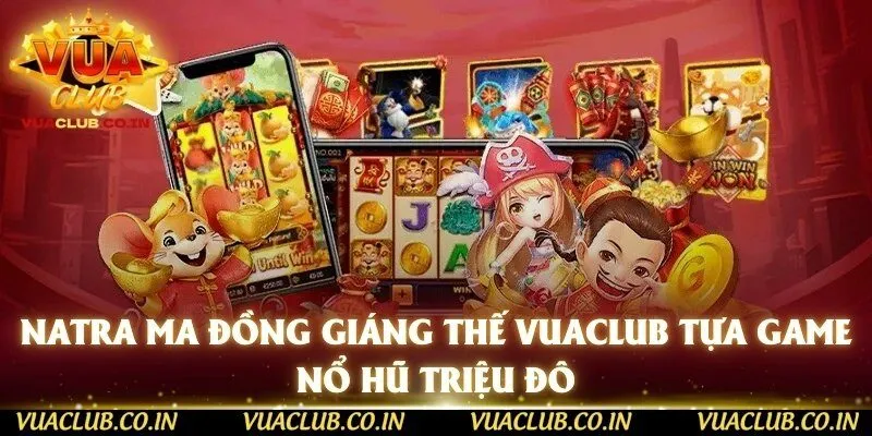 NaTra Ma Đồng Giáng Thế vuaclub Tựa Game Nổ Hũ Triệu Đô