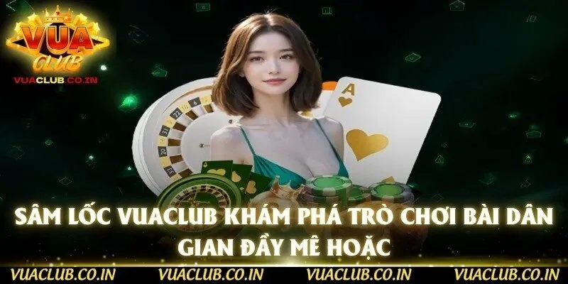 Sâm Lốc Vuaclub Khám Phá Trò Chơi Bài Dân Gian Đầy Mê Hoặc