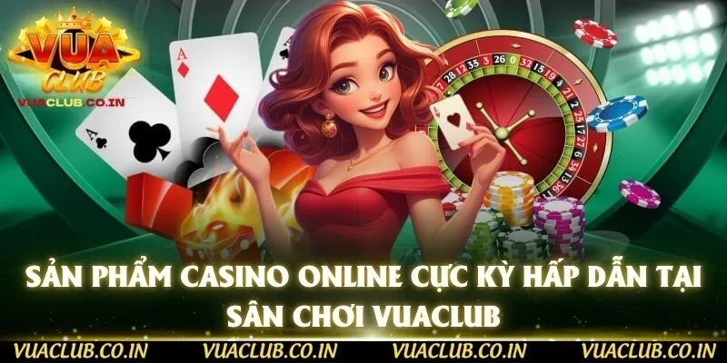 Sản phẩm Casino online cực kỳ hấp dẫn tại sân chơi Vuaclub