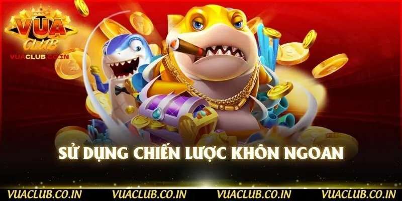 Sử dụng chiến lược khôn ngoan 