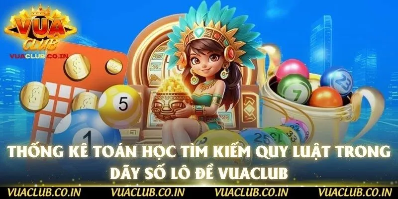 Thống kê toán học tìm kiếm quy luật trong dãy số lô đề vuaclub