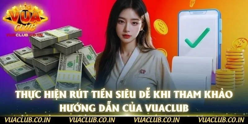Thực hiện rút tiền siêu dễ khi tham khảo hướng dẫn của Vuaclub