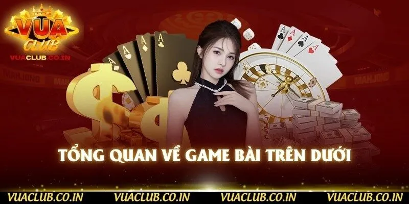 Tổng quan về game bài trên dưới