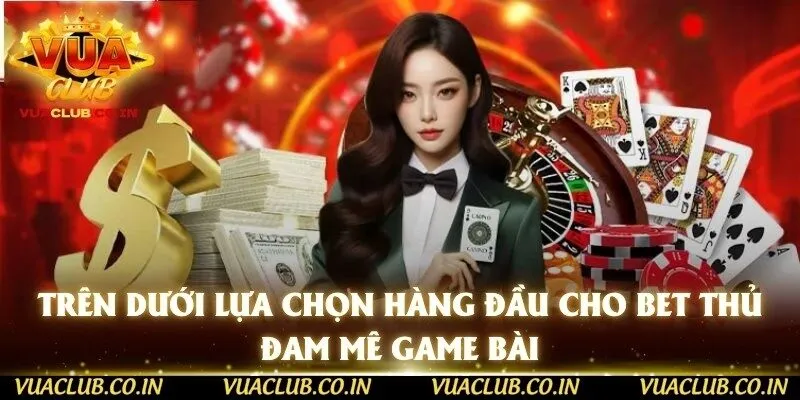 Trên Dưới Lựa Chọn Hàng Đầu Cho Bet Thủ Đam Mê Game Bài