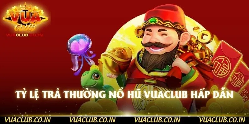 Tỷ lệ trả thưởng nổ hũ vuaclub hấp dẫn