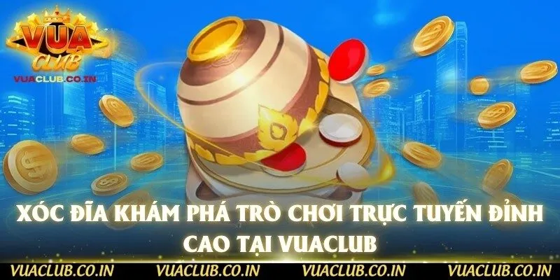 Xóc Đĩa Khám Phá Trò Chơi Trực Tuyến Đỉnh Cao Tại vuaclub