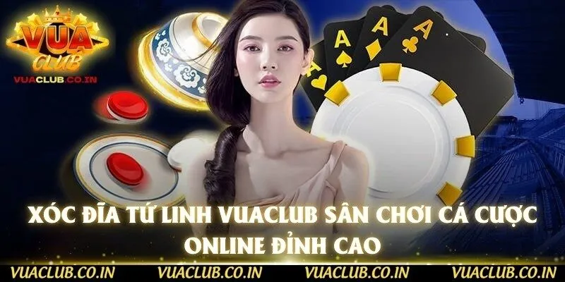 Xóc Đĩa Tứ Linh Vuaclub Sân Chơi Cá Cược Online Đỉnh Cao